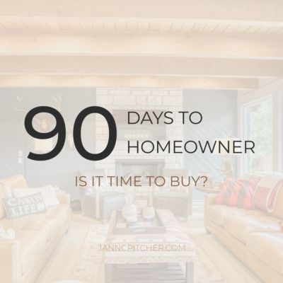 90 Days to Homeowner: Is It Time to Buy | Jann C. Pitcher Real Estate